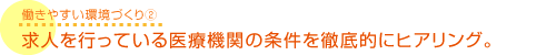 求人を行っている医療機関の条件を徹底的にヒアリング。